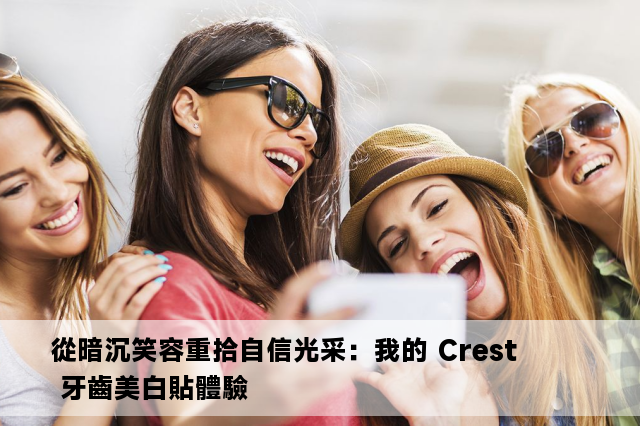 從暗沉笑容重拾自信光采：我的 Crest 牙齒美白貼體驗