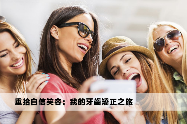 重拾自信笑容：我的牙齒矯正之旅