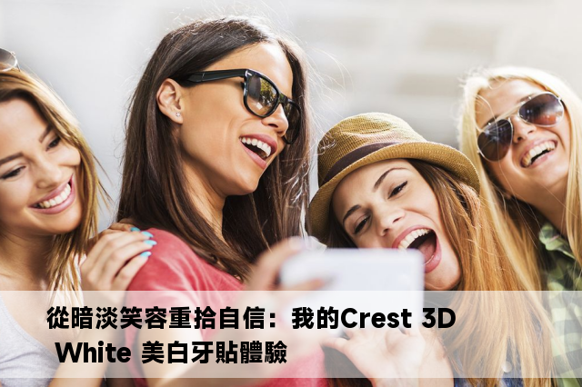 從暗淡笑容重拾自信：我的Crest 3D White 美白牙貼體驗